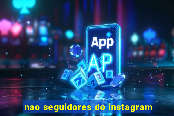 nao seguidores do instagram